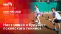 «Беседка»: Настоящее и будущее псковского тенниса