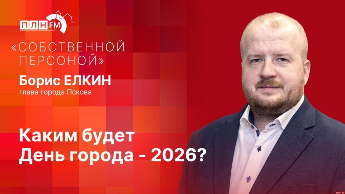 «Собственной персоной»: Борис Елкин о праздновании Дня города Пскова