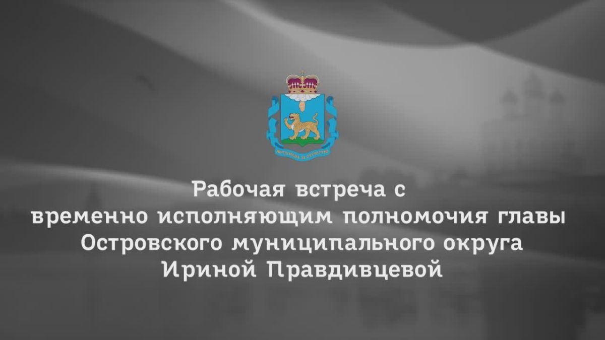 Михаил Ведерников: Пост временно исполняющего полномочия главы Островского муниципального округа займёт Ирина ПРАВДИВЦЕВА